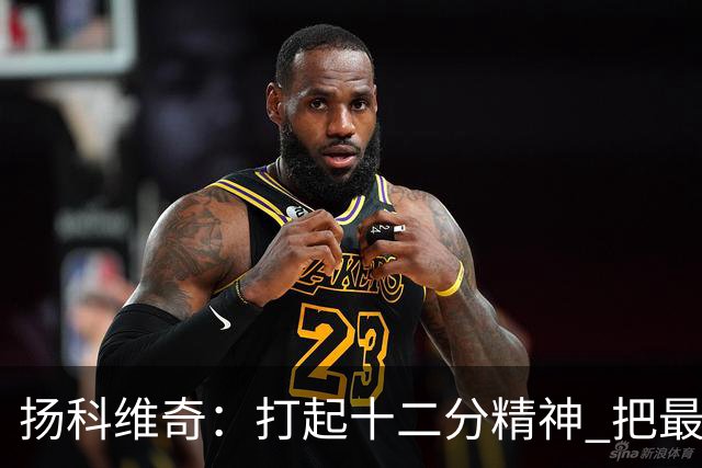 扬科维奇：打起十二分精神 把最好的一面呈献给所有人